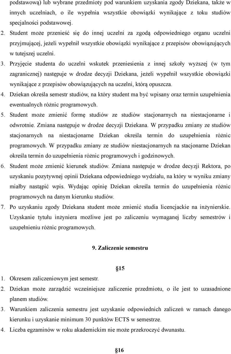 Przyjęcie studenta do uczelni wskutek przeniesienia z innej szkoły wyższej (w tym zagranicznej) następuje w drodze decyzji Dziekana, jeżeli wypełnił wszystkie obowiązki wynikające z przepisów