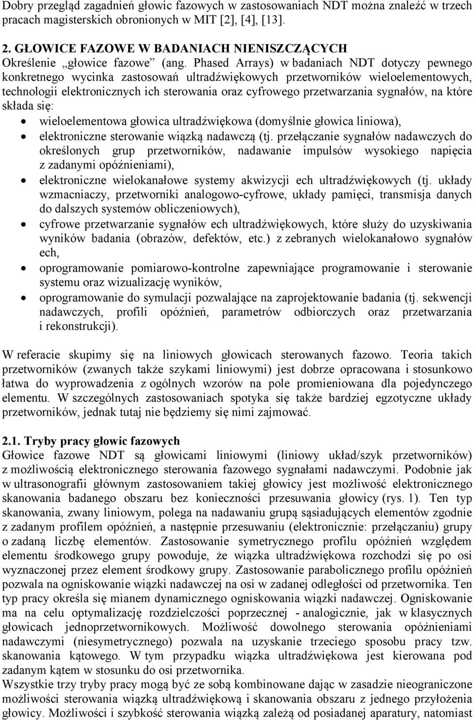 Phased Arrays) w badaniach NDT dotyczy pewnego konkretnego wycinka zastosowań ultradźwiękowych przetworników wieloelementowych, technologii elektronicznych ich sterowania oraz cyfrowego przetwarzania