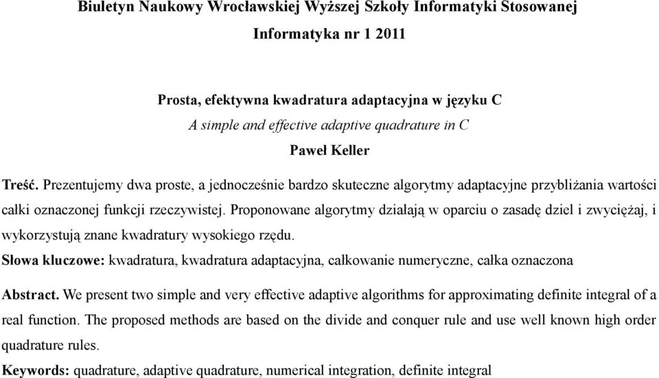 Proponowane algorytmy działają w oparciu o zasadę dziel i zwyciężaj, i wykorzystują znane kwadratury wysokiego rzędu.