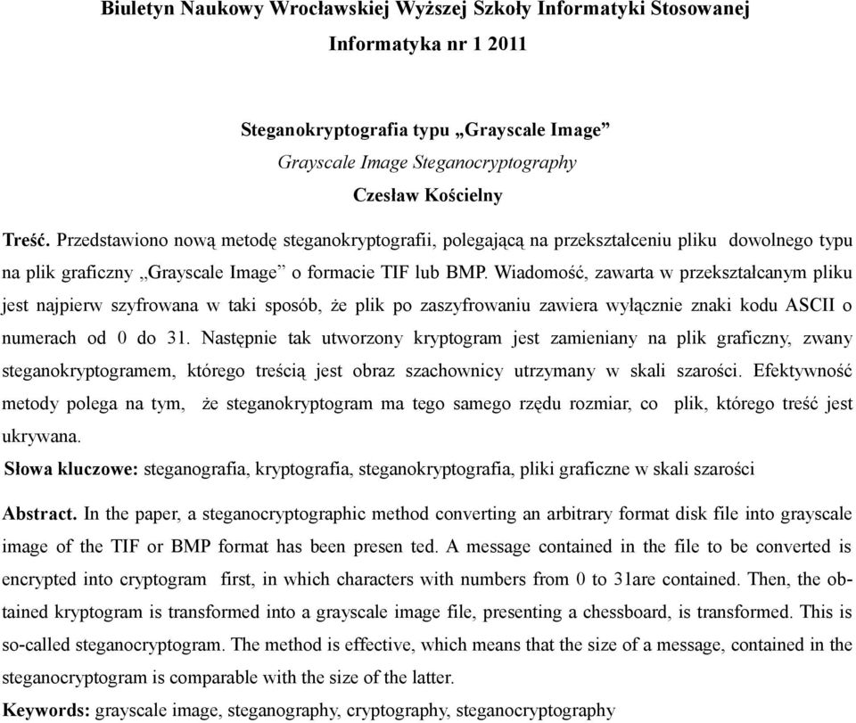 Wiadomość, zawarta w przekształcanym pliku jest najpierw szyfrowana w taki sposób, że plik po zaszyfrowaniu zawiera wyłącznie znaki kodu ASCII o numerach od 0 do 31.