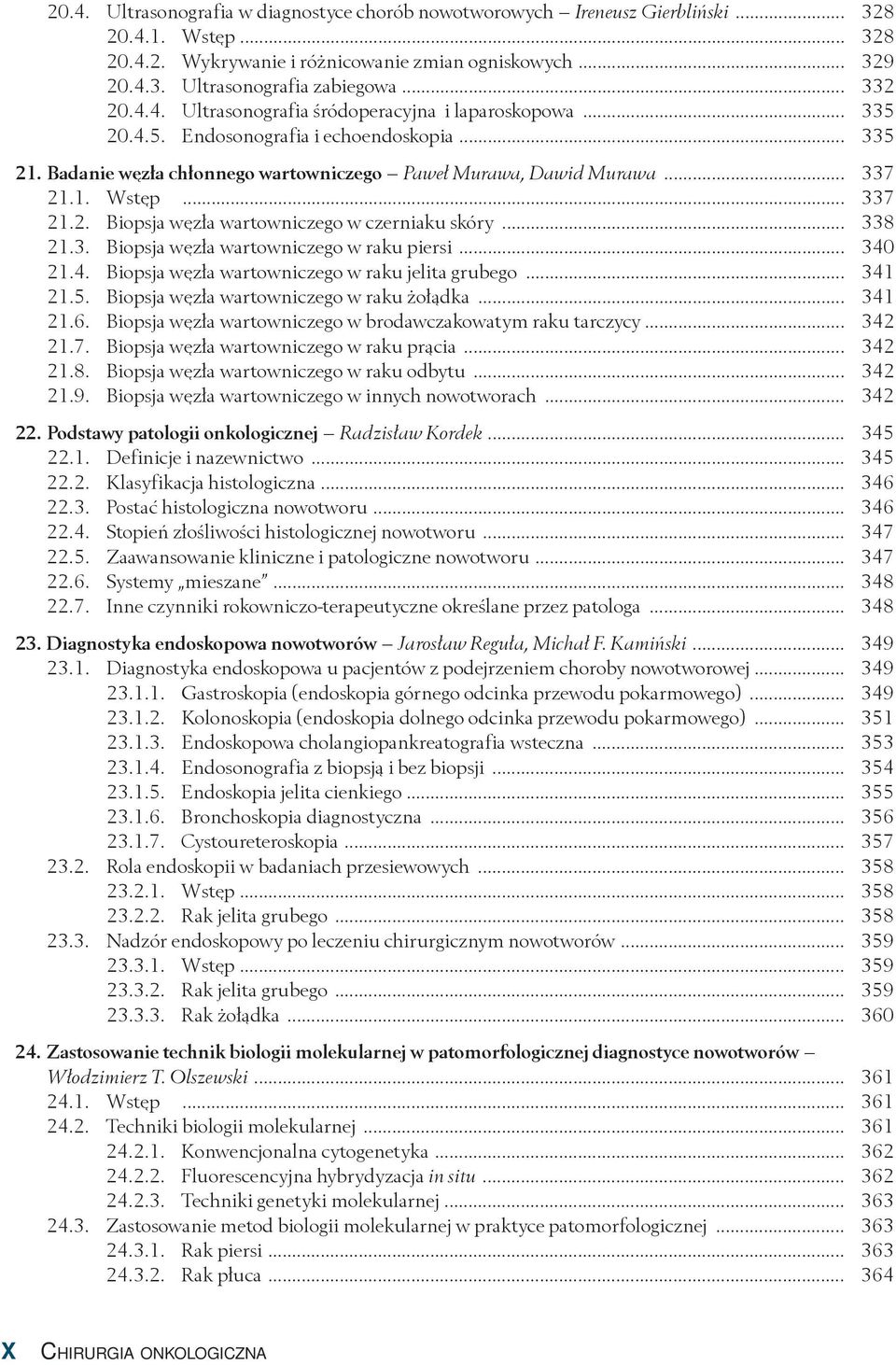 .. 337 21.2. Biopsja węzła wartowniczego w czerniaku skóry... 338 21.3. Biopsja węzła wartowniczego w raku piersi... 340 21.4. Biopsja węzła wartowniczego w raku jelita grubego... 341 21.5.