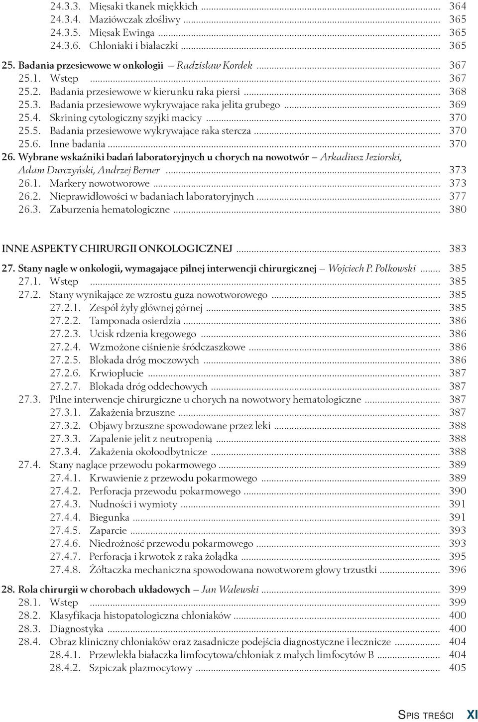 5. Badania przesiewowe wykrywające raka stercza... 370 25.6. Inne badania... 370 26. Wybrane wskaźniki badań laboratoryjnych u chorych na nowotwór Arkadiusz Jeziorski, Adam Durczyński, Andrzej Berner.