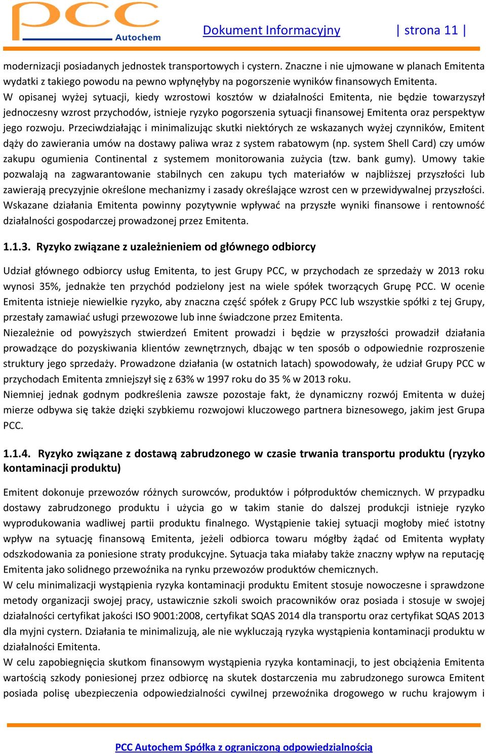 W opisanej wyżej sytuacji, kiedy wzrostowi kosztów w działalności Emitenta, nie będzie towarzyszył jednoczesny wzrost przychodów, istnieje ryzyko pogorszenia sytuacji finansowej Emitenta oraz