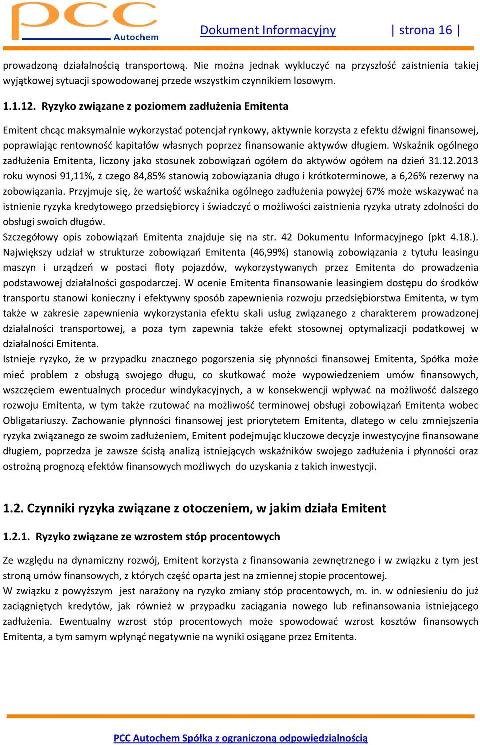 Ryzyko związane z poziomem zadłużenia Emitenta Emitent chcąc maksymalnie wykorzystać potencjał rynkowy, aktywnie korzysta z efektu dźwigni finansowej, poprawiając rentowność kapitałów własnych