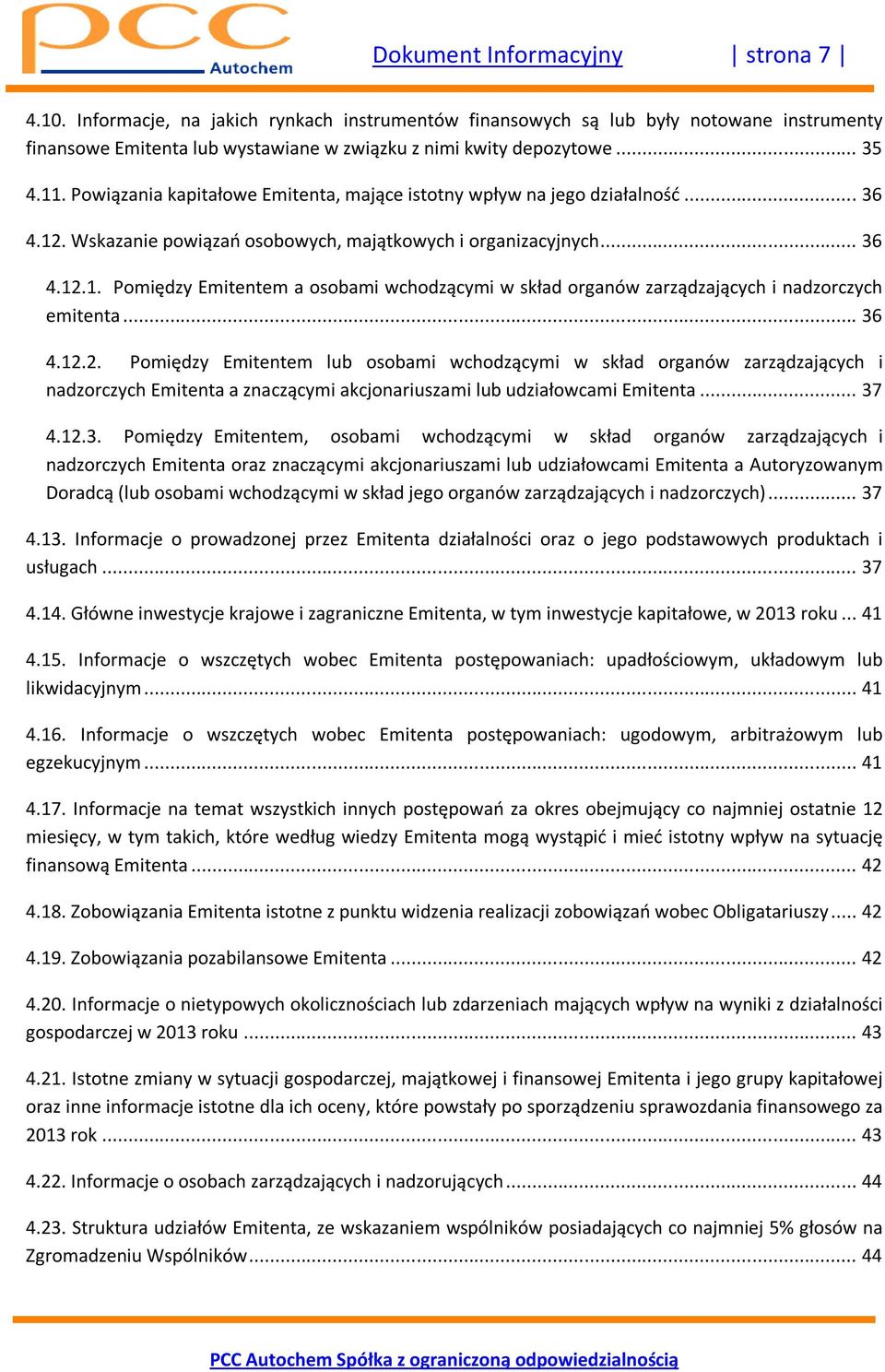 .. 36 4.12.2. Pomiędzy Emitentem lub osobami wchodzącymi w skład organów zarządzających i nadzorczych Emitenta a znaczącymi akcjonariuszami lub udziałowcami Emitenta... 37 4.12.3. Pomiędzy Emitentem,