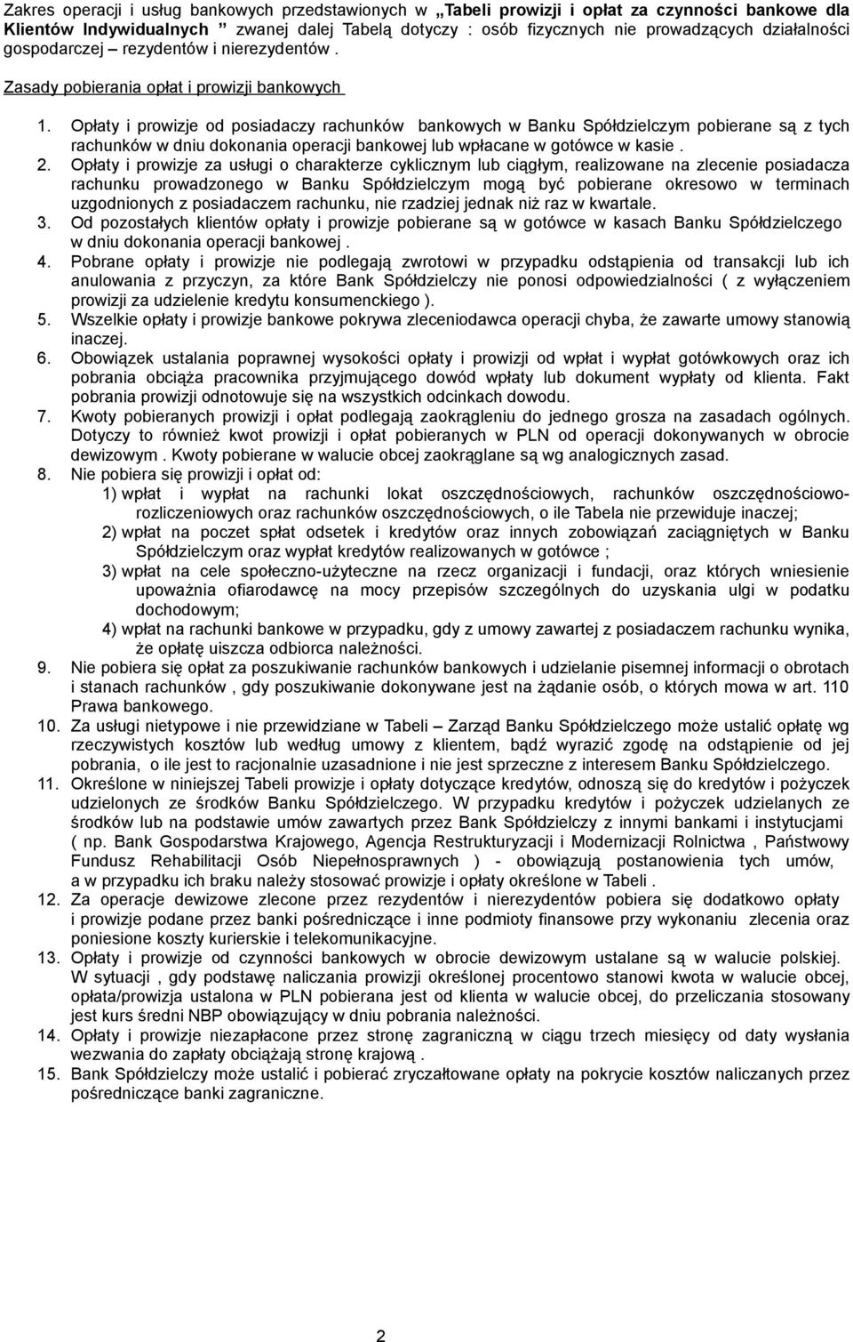 Opłaty i prowizje od posiadaczy rachunków bankowych w Banku Spółdzielczym pobierane są z tych rachunków w dniu dokonania operacji bankowej lub wpłacane w gotówce w kasie. 2.