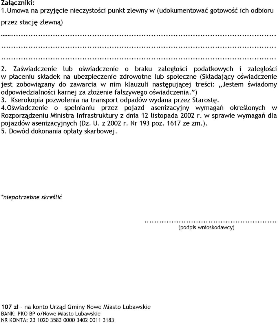 klauzuli następującej treści: Jestem świadomy odpowiedzialności karnej za złożenie fałszywego oświadczenia. ) 3. Kserokopia pozwolenia na transport odpadów wydana przez Starostę. 4.