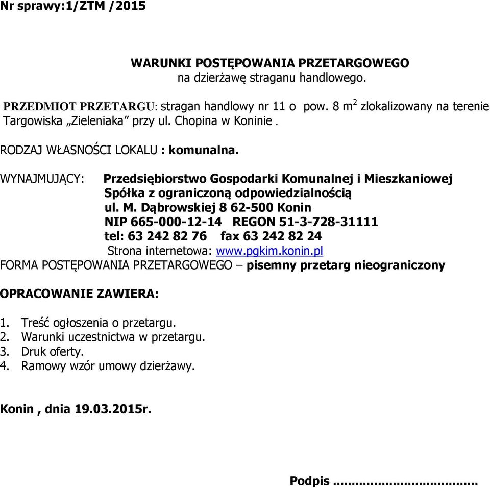 WYNAJMUJĄCY: Przedsiębiorstwo Gospodarki Komunalnej i Mieszkaniowej Spółka z ograniczoną odpowiedzialnością ul. M. Dąbrowskiej 8 62-500 Konin NIP 665-000-12-14 REGON 51-3-728-31111 tel: 63 242 82 76 fax 63 242 82 24 Strona internetowa: www.