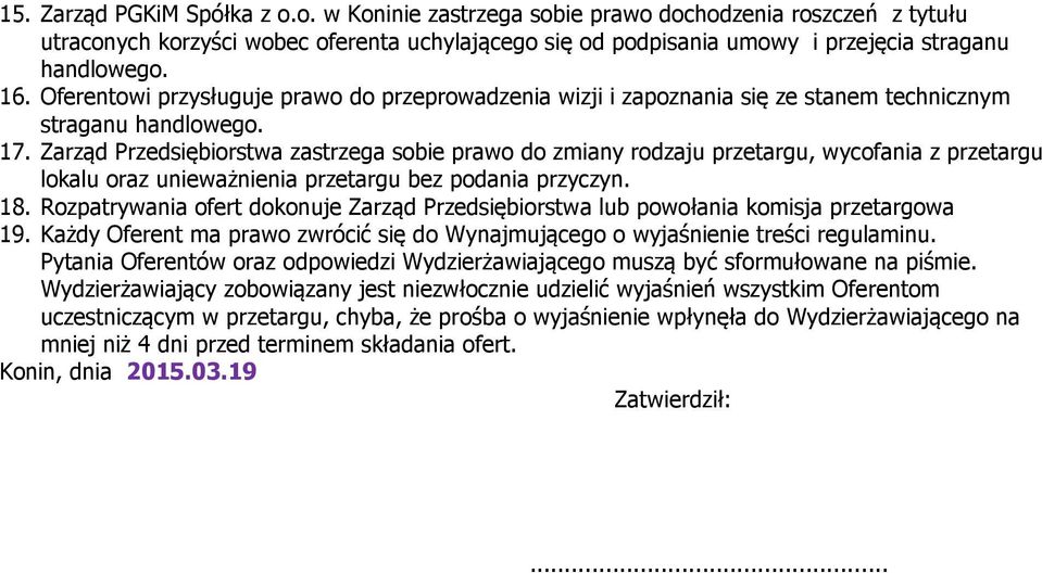 Zarząd Przedsiębiorstwa zastrzega sobie prawo do zmiany rodzaju przetargu, wycofania z przetargu lokalu oraz unieważnienia przetargu bez podania przyczyn. 18.