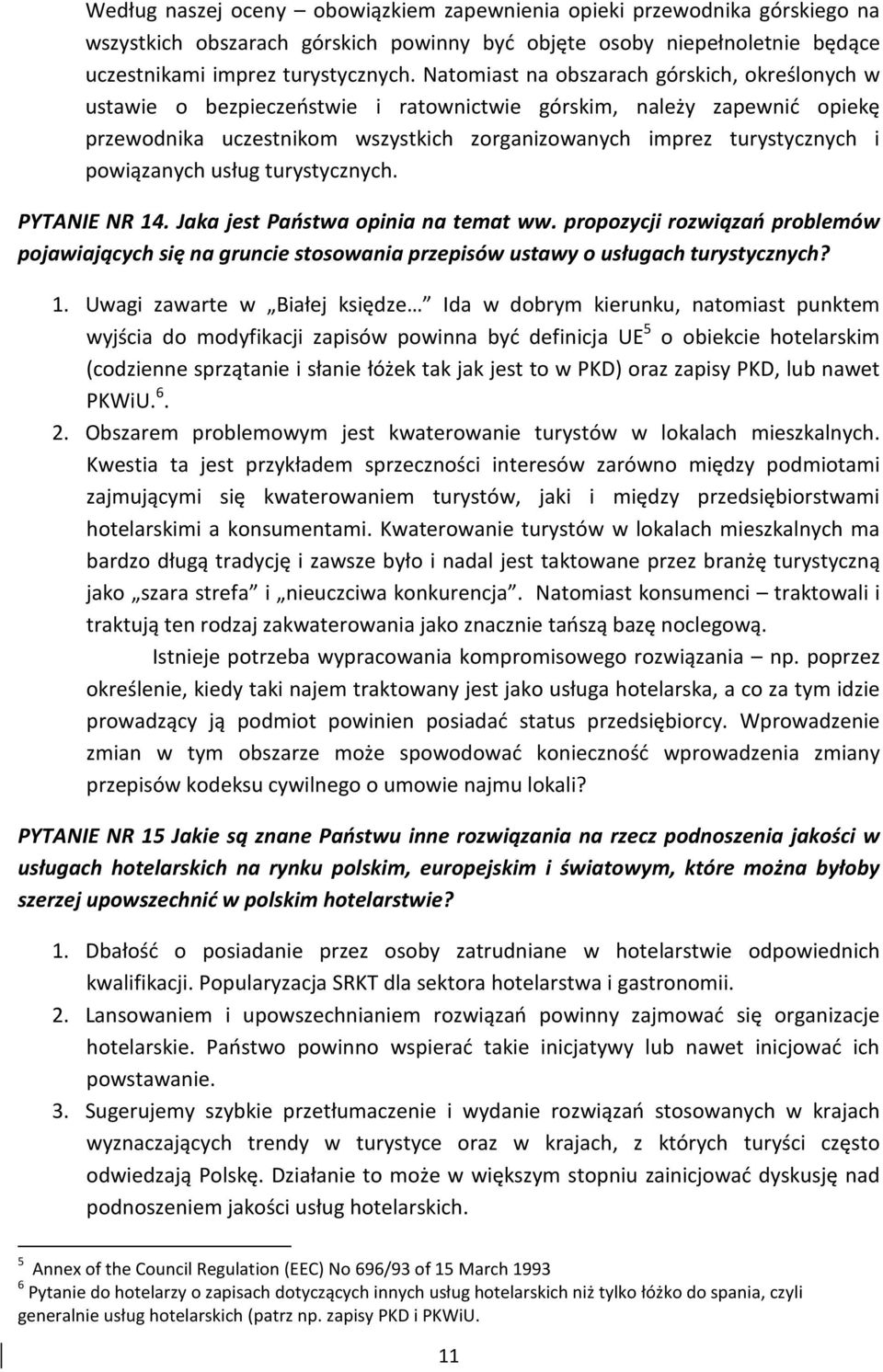 powiązanych usług turystycznych. PYTANIE NR 14. Jaka jest Państwa opinia na temat ww. propozycji rozwiązań problemów pojawiających się na gruncie stosowania przepisów ustawy o usługach turystycznych?