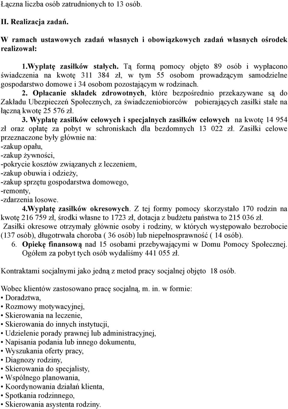 Opłacanie składek zdrowotnych, które bezpośrednio przekazywane są do Zakładu Ubezpieczeń Społecznych, za świadczeniobiorców pobierających zasiłki stałe na łączną kwotę 25 576 zł. 3.