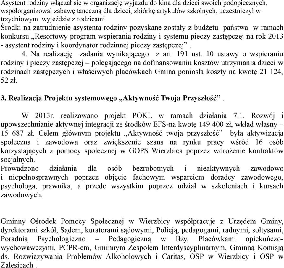 Środki na zatrudnienie asystenta rodziny pozyskane zostały z budżetu państwa w ramach konkursu Resortowy program wspierania rodziny i systemu pieczy zastępczej na rok 2013 - asystent rodziny i