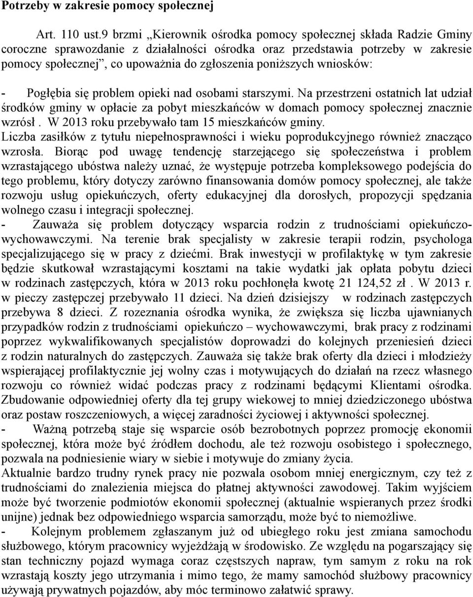 poniższych wniosków: - Pogłębia się problem opieki nad osobami starszymi. Na przestrzeni ostatnich lat udział środków gminy w opłacie za pobyt mieszkańców w domach pomocy społecznej znacznie wzrósł.