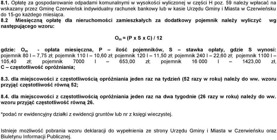 2 Miesięczną opłatę dla nieruchomości zamieszkałych za dodatkowy pojemnik należy wyliczyć wg następującego wzoru: O m = (P x S x C) / 12 gdzie: O m - opłata miesięczna, P ilość pojemników, S stawka