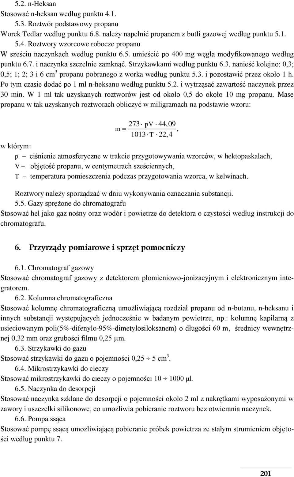 nanieść kolejno: 0,3; 0,5; 1; 2; 3 i 6 cm 3 propanu pobranego z worka według punktu 5.3. i pozostawić przez około 1 h. Po tym czasie dodać po 1 ml n-heksanu według punktu 5.2. i wytrząsać zawartość naczynek przez 30 min.