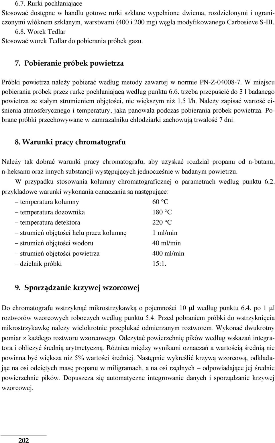 W miejscu pobierania próbek przez rurkę pochłaniającą według punktu 6.6. trzeba przepuścić do 3 l badanego powietrza ze stałym strumieniem objętości, nie większym niż 1,5 l/h.