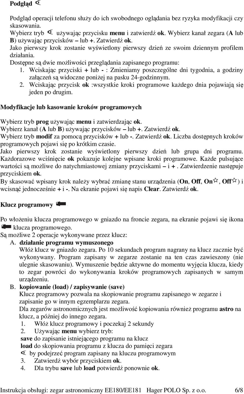 Dostępne są dwie możliwości przeglądania zapisanego programu: 1. Wciskając przyciski + lub - : Zmieniamy poszczególne dni tygodnia, a godziny załączeń są widoczne poniżej na pasku 24