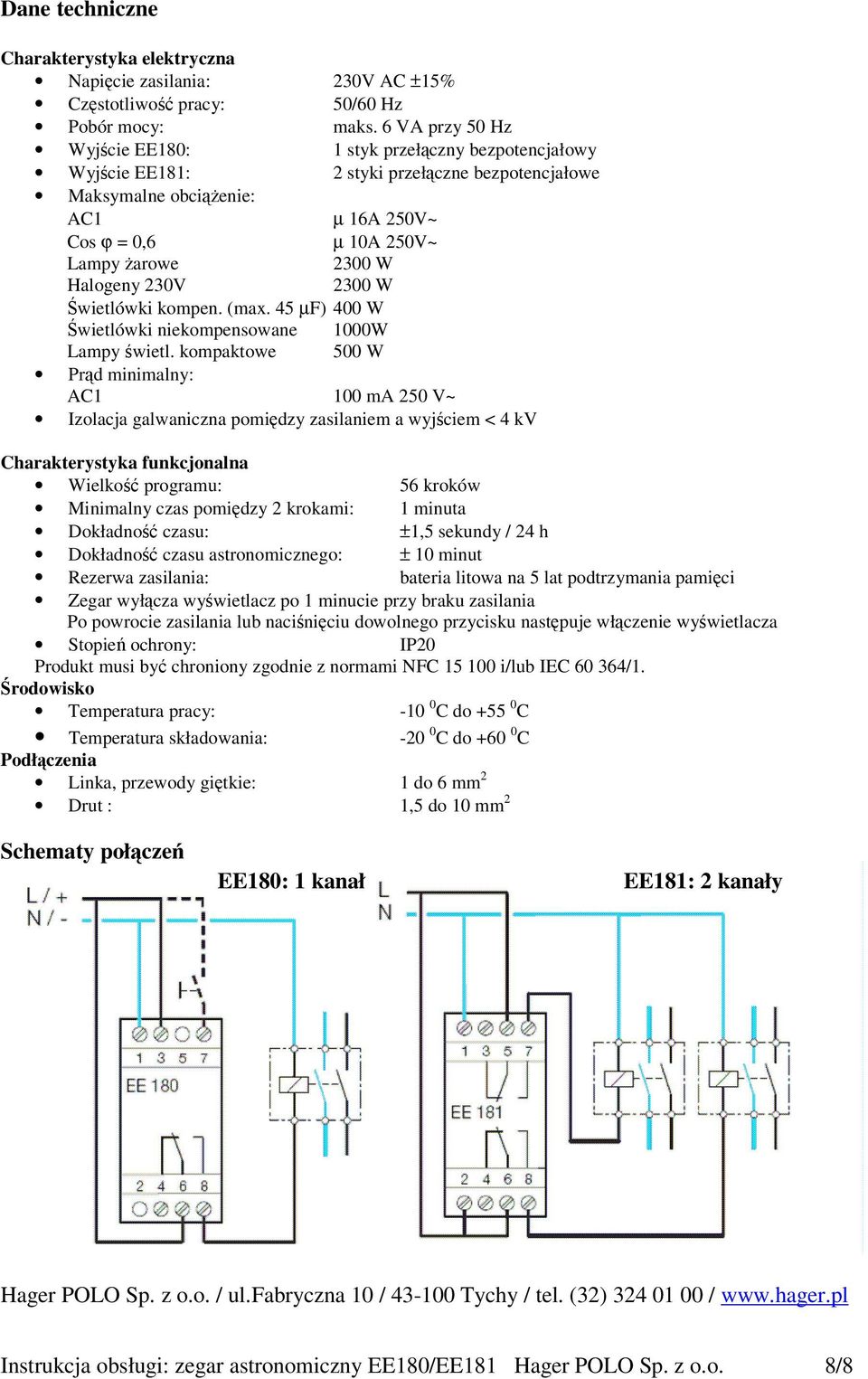 Halogeny 230V 2300 W Świetlówki kompen. (max. 45 µf) 400 W Świetlówki niekompensowane 1000W Lampy świetl.