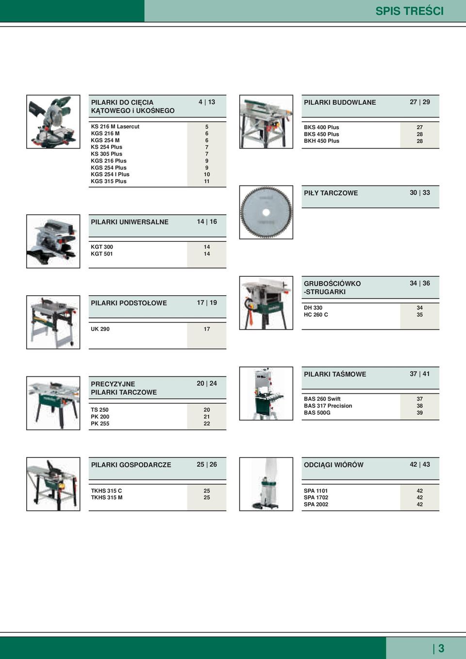 GRUBOŚCIÓWKO -STRUGARKI 34 36 PILARKI PODSTOŁOWE 17 19 DH 3 HC 260 C 34 35 UK 290 17 PRECYZYJNE PILARKI TARCZOWE TS 250 PK 200 PK 255 20 24 20 21 22 PILARKI TAŚMOWE