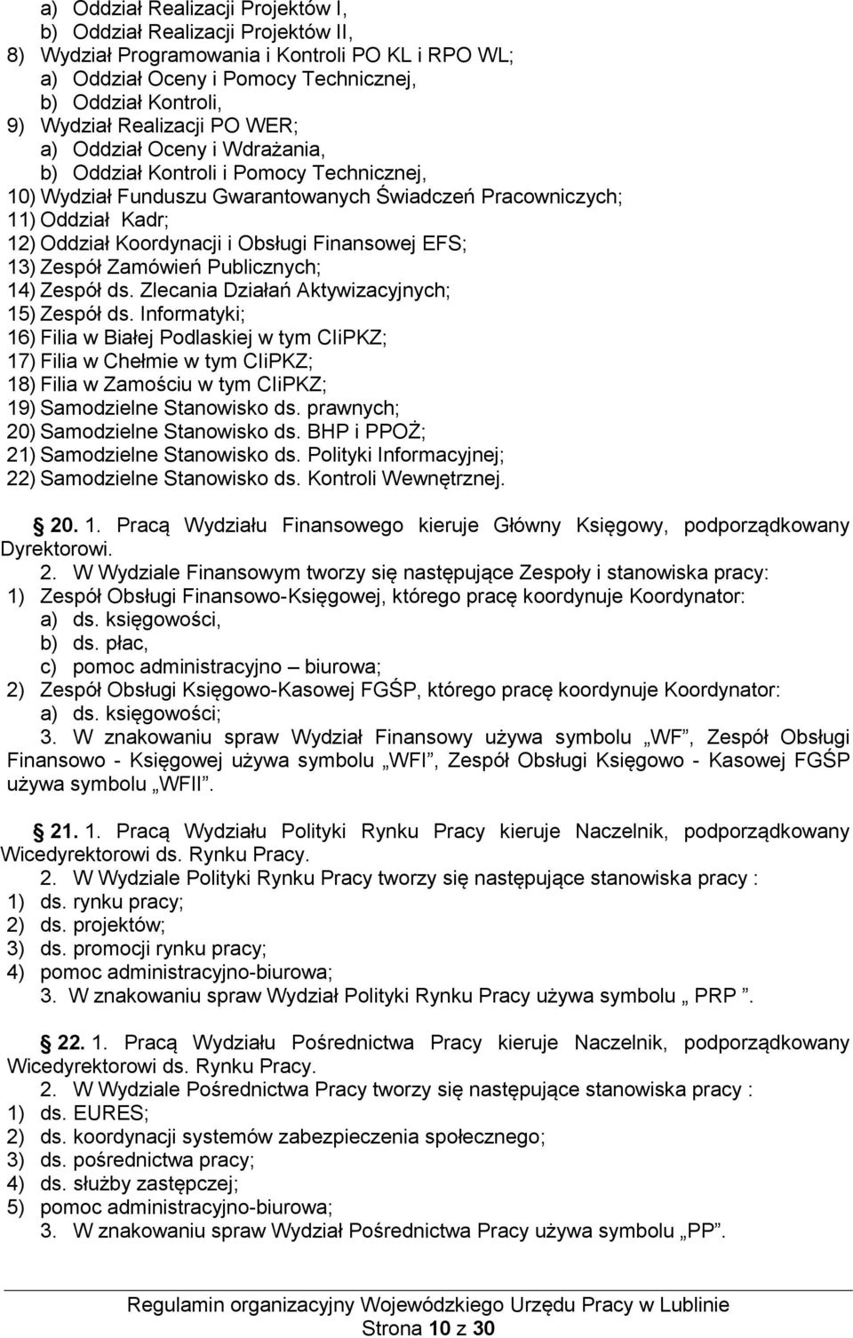 Obsługi Finansowej EFS; 13) Zespół Zamówień Publicznych; 14) Zespół ds. Zlecania Działań Aktywizacyjnych; 15) Zespół ds.