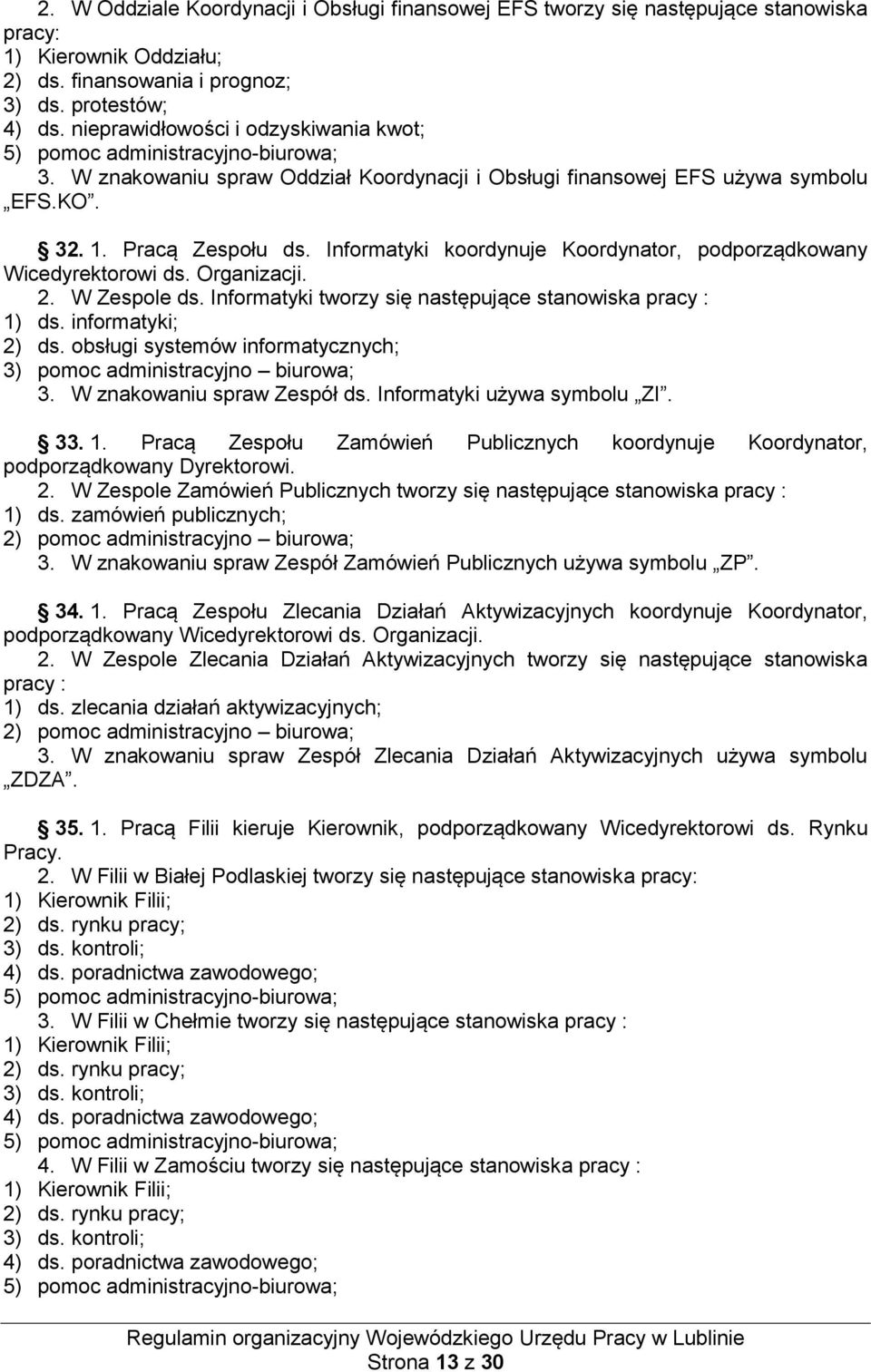 Informatyki koordynuje Koordynator, podporządkowany Wicedyrektorowi ds. Organizacji. 2. W Zespole ds. Informatyki tworzy się następujące stanowiska pracy : 1) ds. informatyki; 2) ds.