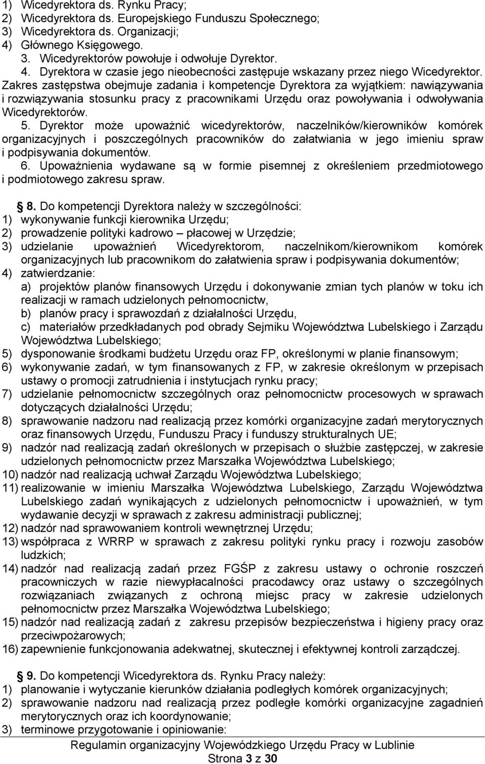 Zakres zastępstwa obejmuje zadania i kompetencje Dyrektora za wyjątkiem: nawiązywania i rozwiązywania stosunku pracy z pracownikami Urzędu oraz powoływania i odwoływania Wicedyrektorów. 5.