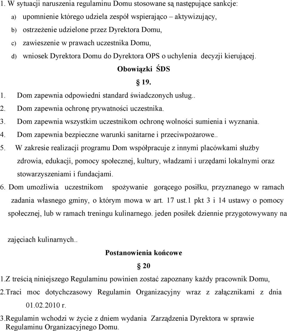 Dom zapewnia ochronę prywatności uczestnika. 3. Dom zapewnia wszystkim uczestnikom ochronę wolności sumienia i wyznania. 4. Dom zapewnia bezpieczne warunki sanitarne i przeciwpożarowe.. 5.