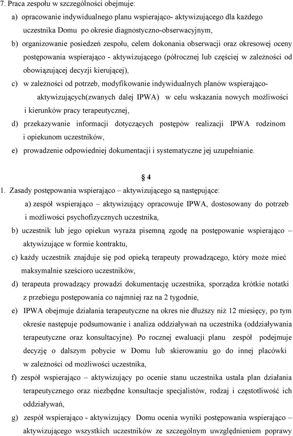 zależności od potrzeb, modyfikowanie indywidualnych planów wspierającoaktywizujących(zwanych dalej IPWA) w celu wskazania nowych możliwości i kierunków pracy terapeutycznej, d) przekazywanie