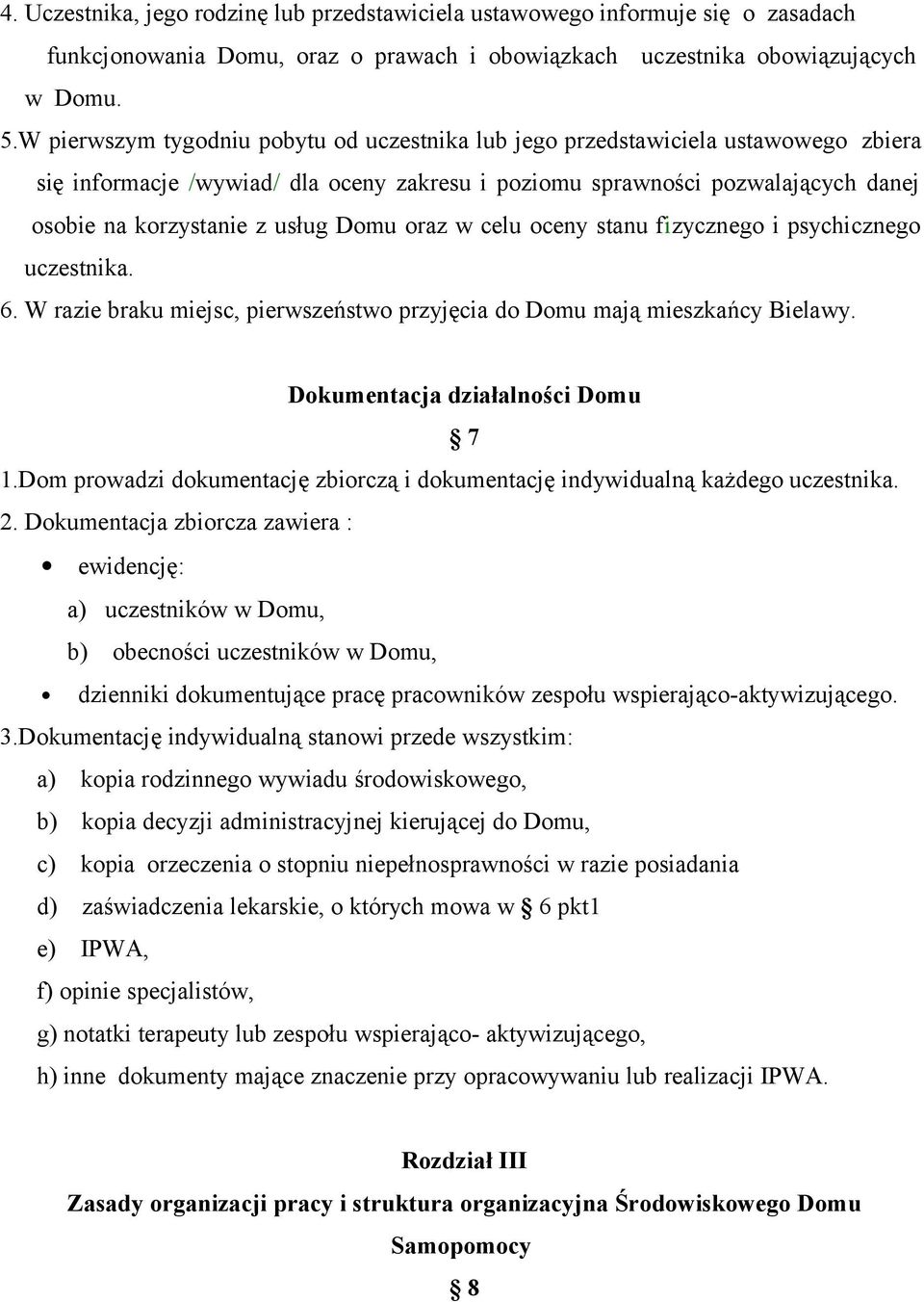 Domu oraz w celu oceny stanu fizycznego i psychicznego uczestnika. 6. W razie braku miejsc, pierwszeństwo przyjęcia do Domu mają mieszkańcy Bielawy. Dokumentacja działalności Domu 7 1.