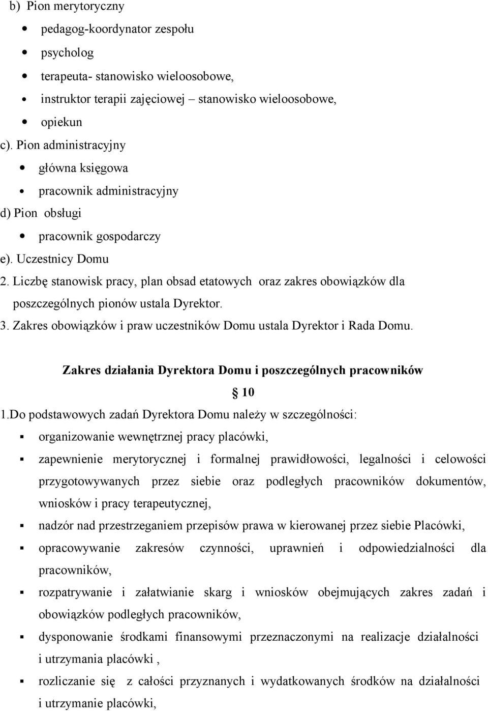 Liczbę stanowisk pracy, plan obsad etatowych oraz zakres obowiązków dla poszczególnych pionów ustala Dyrektor. 3. Zakres obowiązków i praw uczestników Domu ustala Dyrektor i Rada Domu.