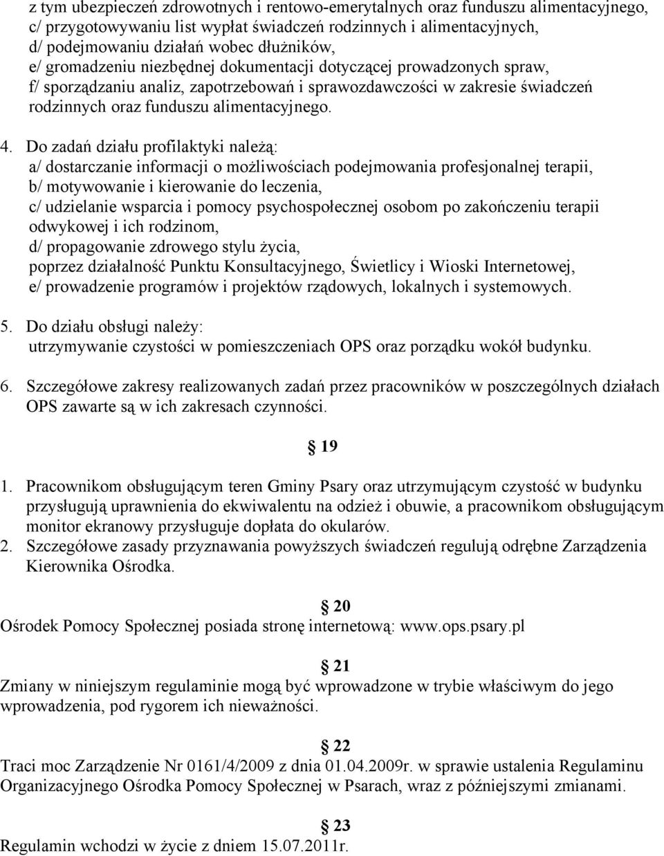 Do zadań działu profilaktyki należą: a/ dostarczanie informacji o możliwościach podejmowania profesjonalnej terapii, b/ motywowanie i kierowanie do leczenia, c/ udzielanie wsparcia i pomocy