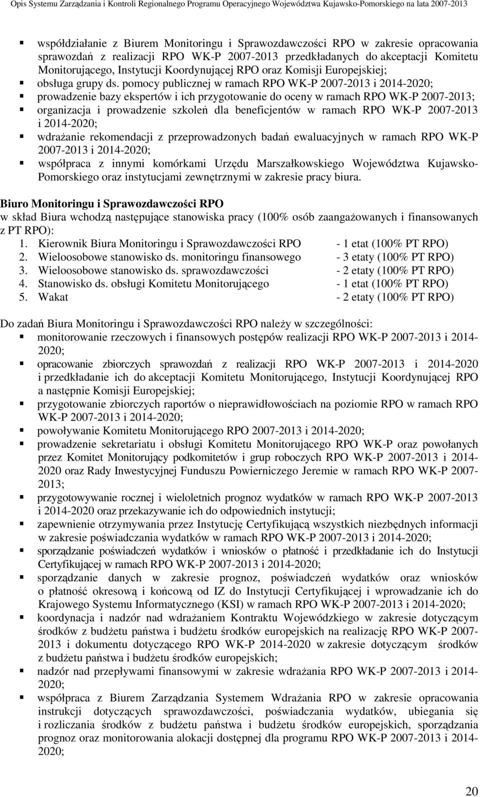 pomocy publicznej w ramach RPO WK-P 2007-2013 i 2014-2020; prowadzenie bazy ekspertów i ich przygotowanie do oceny w ramach RPO WK-P 2007-2013; organizacja i prowadzenie szkoleń dla beneficjentów w