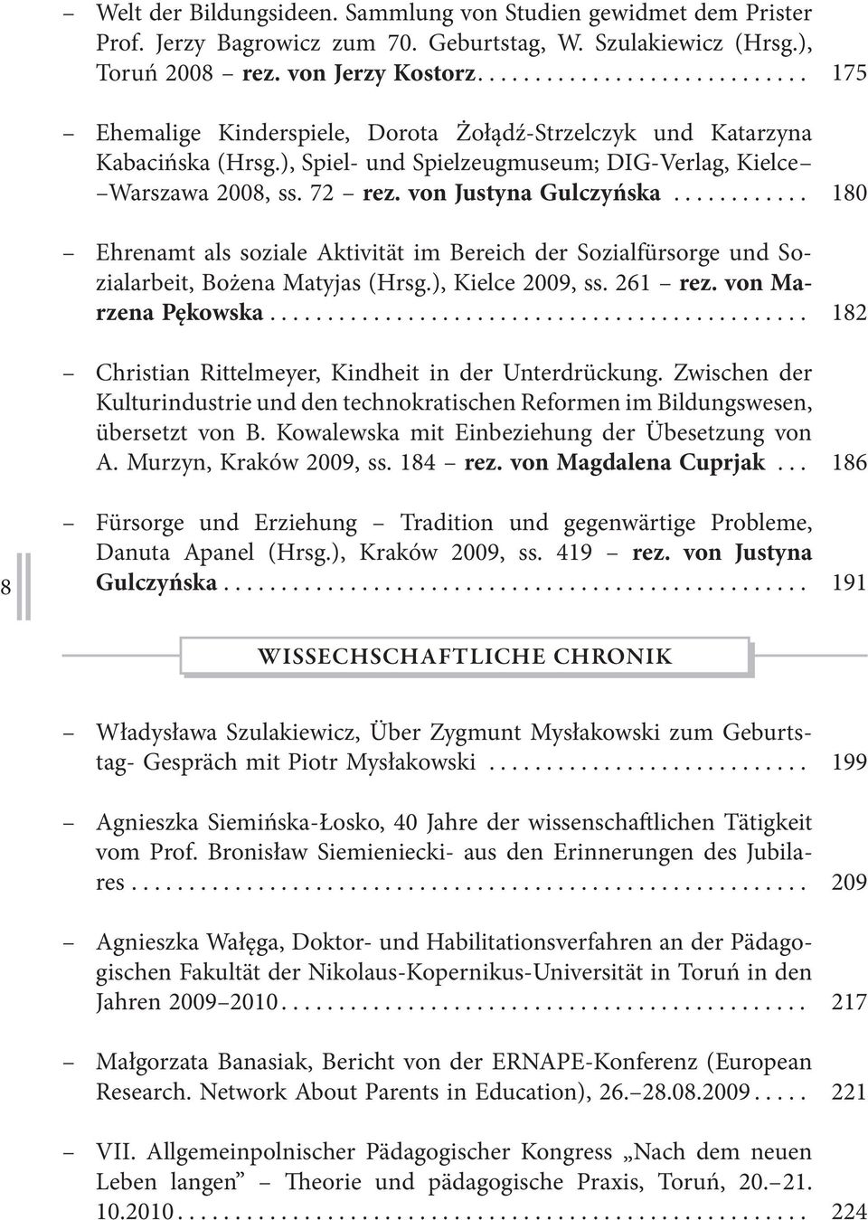 von Justyna Gulczyńska............ Ehrenamt als soziale Aktivität im Bereich der Sozialfürsorge und Sozialarbeit, Bożena Matyjas (Hrsg.), Kielce 2009, ss. 261 rez. von Marzena Pękowska.