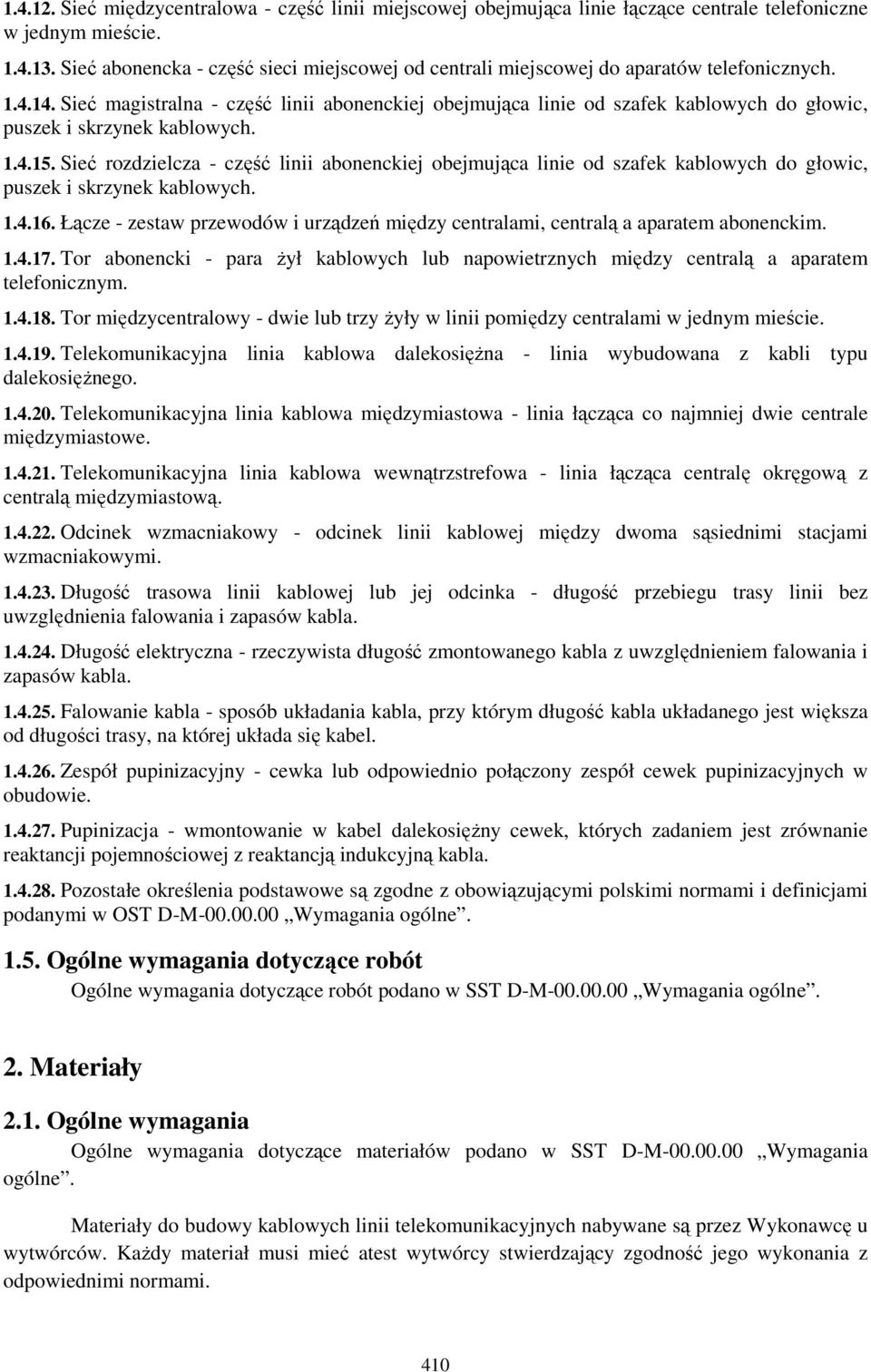 Sieć magistralna - część linii abonenckiej obejmująca linie od szafek kablowych do głowic, puszek i skrzynek kablowych. 1.4.15.