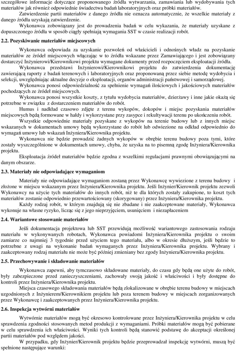 Wykonawca zobowiązany jest do prowadzenia badań w celu wykazania, Ŝe materiały uzyskane z dopuszczonego źródła w sposób ciągły spełniają wymagania SST w czasie realizacji robót. 2.