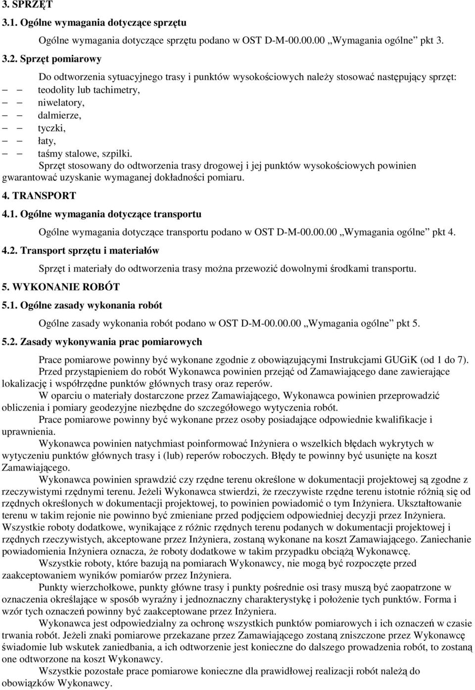 Sprzęt stosowany do odtworzenia trasy drogowej i jej punktów wysokościowych powinien gwarantować uzyskanie wymaganej dokładności pomiaru. 4. TRANSPORT 4.1.