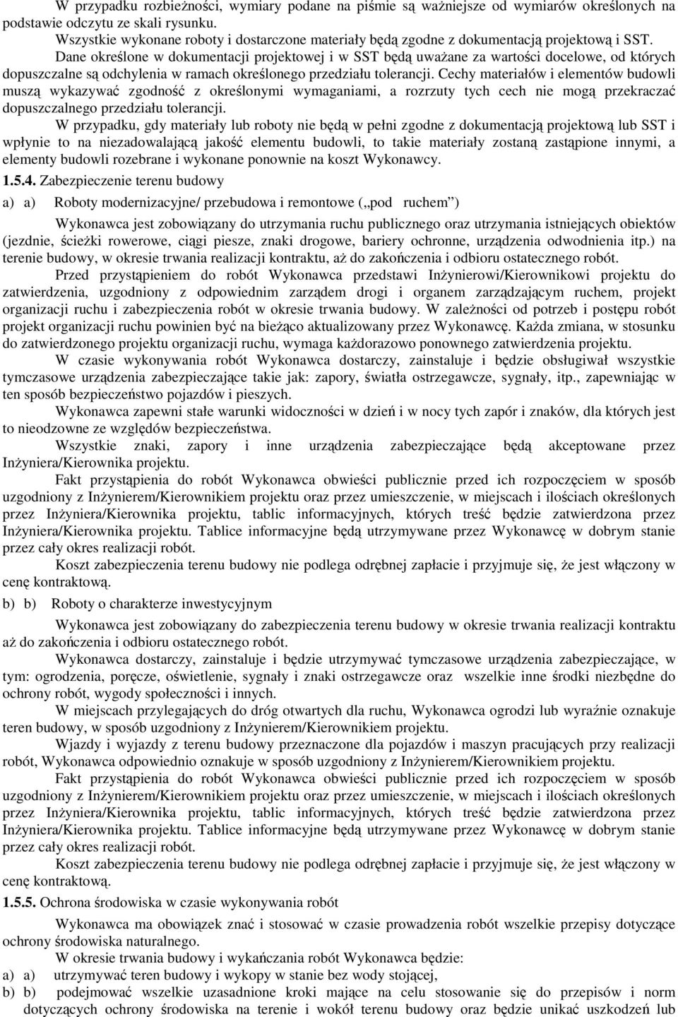 Dane określone w dokumentacji projektowej i w SST będą uwaŝane za wartości docelowe, od których dopuszczalne są odchylenia w ramach określonego przedziału tolerancji.