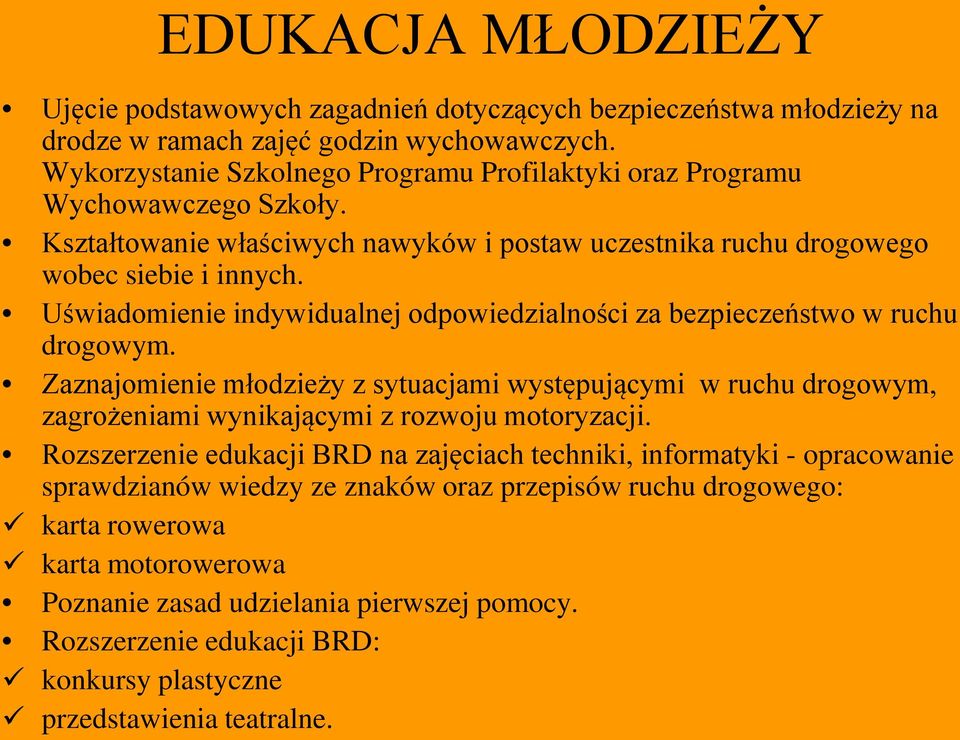 Uświadomienie indywidualnej odpowiedzialności za bezpieczeństwo w ruchu drogowym. Zaznajomienie młodzieży z sytuacjami występującymi w ruchu drogowym, zagrożeniami wynikającymi z rozwoju motoryzacji.