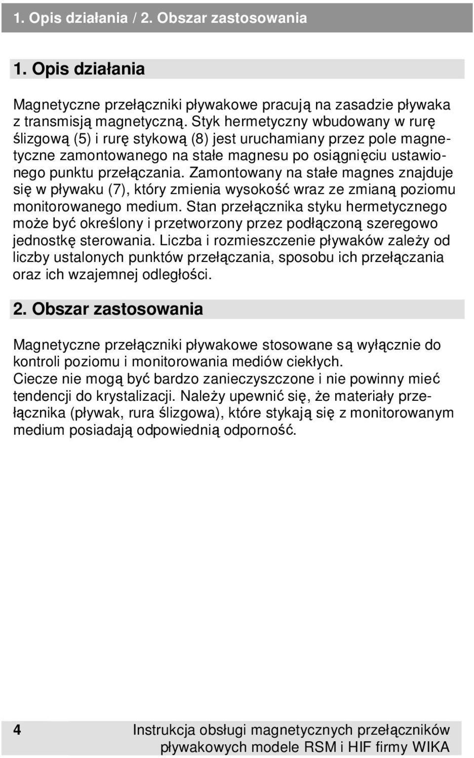 Zamontowany na stałe magnes znajduje się w pływaku (7), który zmienia wysokość wraz ze zmianą poziomu monitorowanego medium.