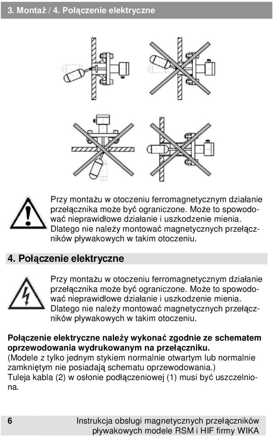 Może to spowodować nieprawidłowe działanie i uszkodzenie mienia. Dlatego nie należy montować magnetycznych przełączników pływakowych w takim otoczeniu.