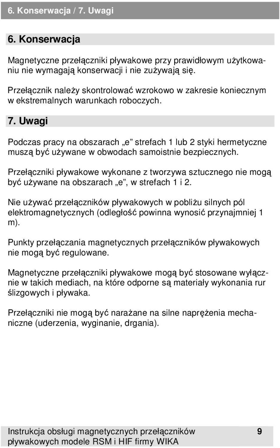 Uwagi Podczas pracy na obszarach e strefach 1 lub 2 styki hermetyczne muszą być używane w obwodach samoistnie bezpiecznych.