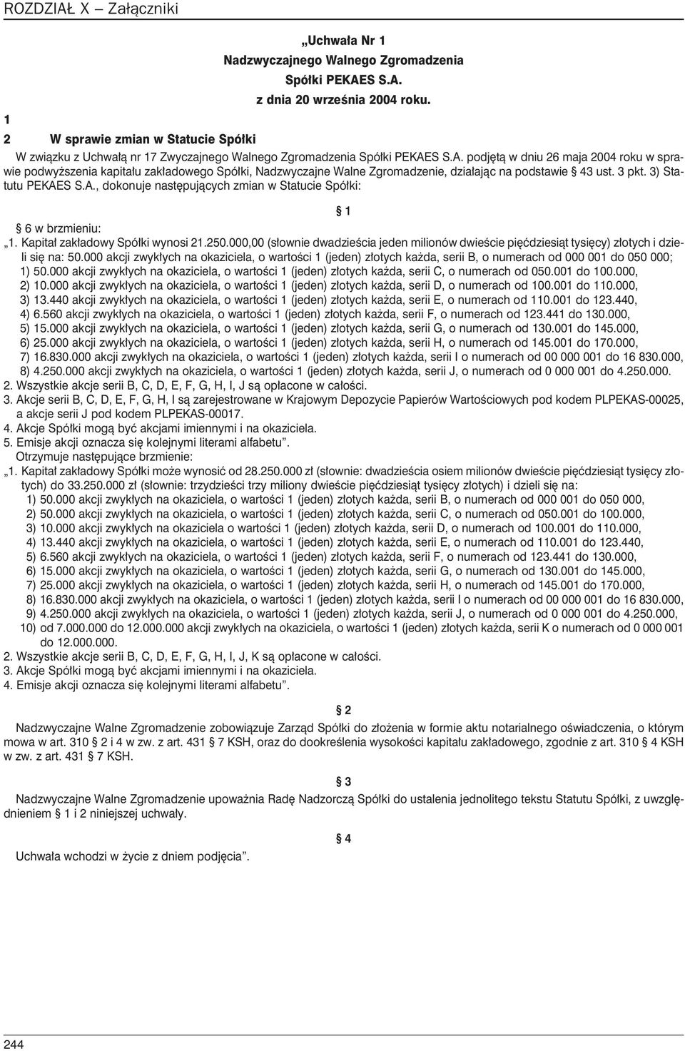 S S.A. podjêt¹ w dniu 26 maja 2004 roku w sprawie podwy szenia kapita³u zak³adowego Spó³ki, Nadzwyczajne Walne Zgromadzenie, dzia³aj¹c na podstawie 43 ust. 3 pkt. 3) Statutu PEKAES S.A., dokonuje nastêpuj¹cych zmian w Statucie Spó³ki: 1 6 w brzmieniu: 1.