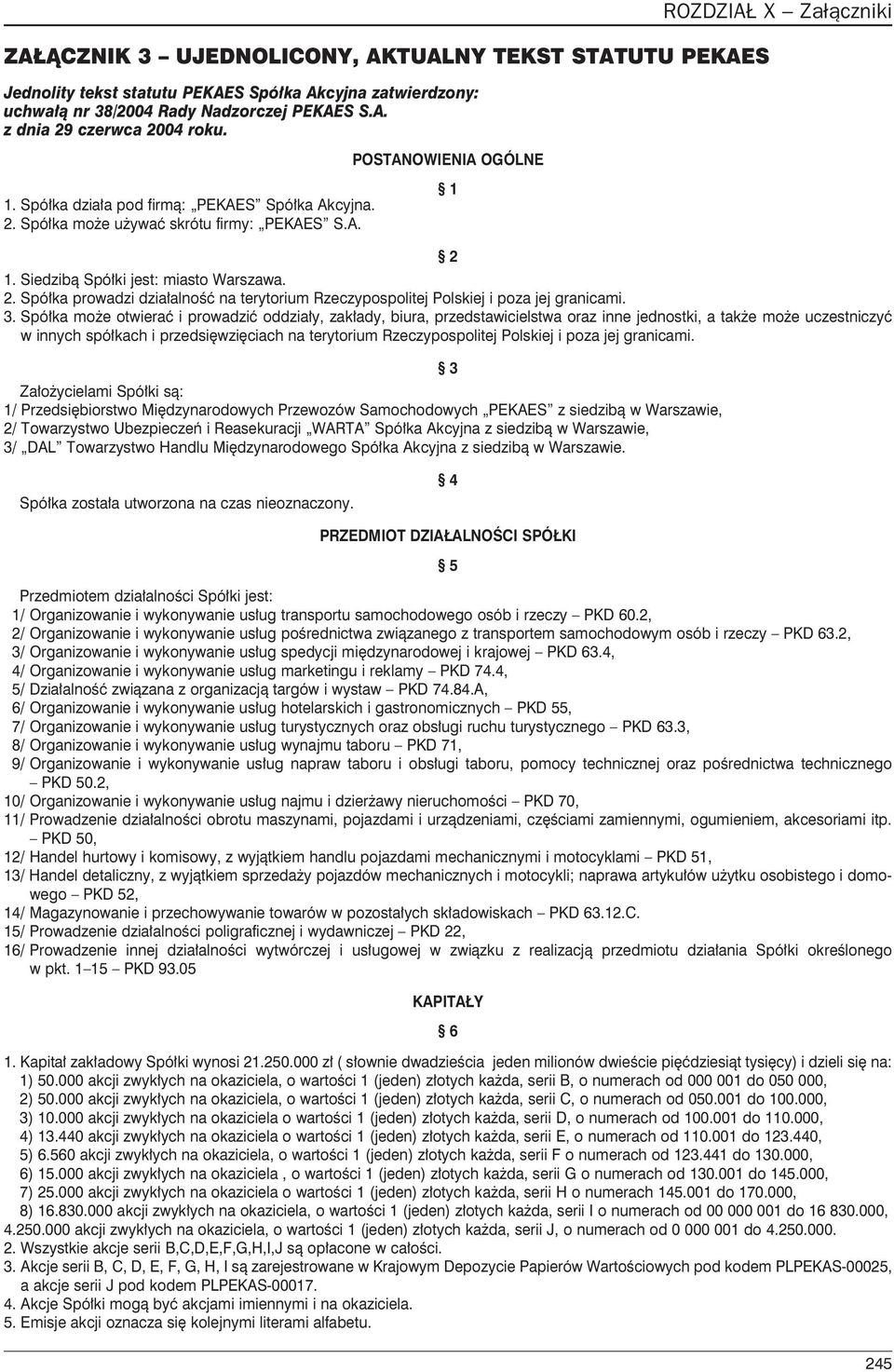 3. Spó³ka mo e otwieraæ i prowadziæ oddzia³y, zak³ady, biura, przedstawicielstwa oraz inne jednostki, a tak e mo e uczestniczyæ w innych spó³kach i przedsiêwziêciach na terytorium Rzeczypospolitej