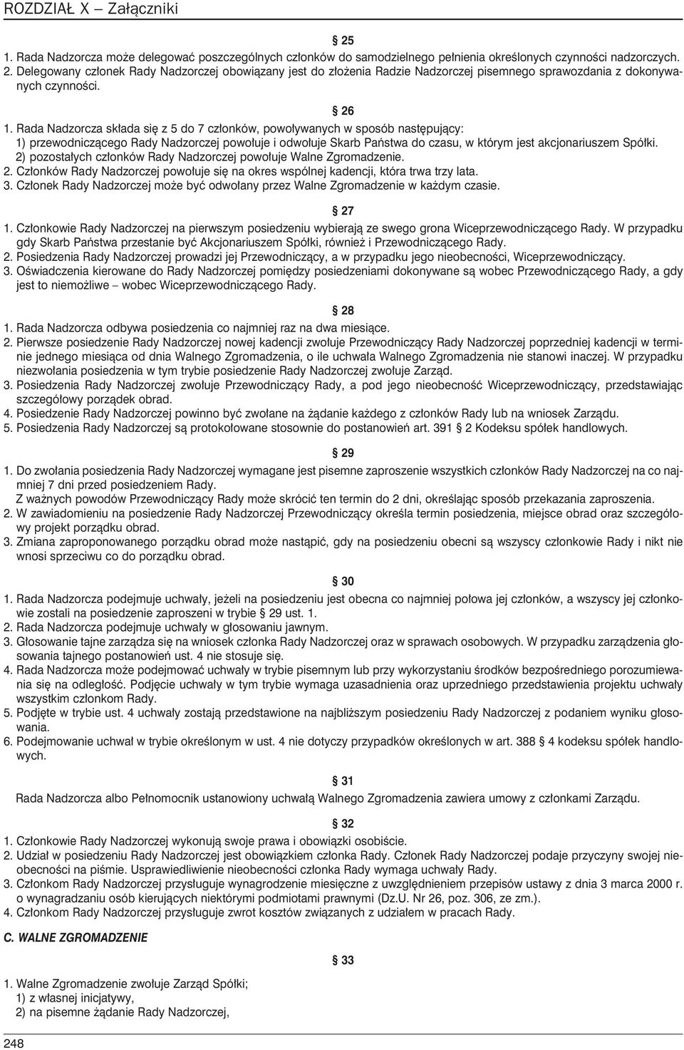 Rada Nadzorcza sk³ada siê z 5 do 7 cz³onków, powo³ywanych w sposób nastêpuj¹cy: 1) przewodnicz¹cego Rady Nadzorczej powo³uje i odwo³uje Skarb Pañstwa do czasu, w którym jest akcjonariuszem Spó³ki.