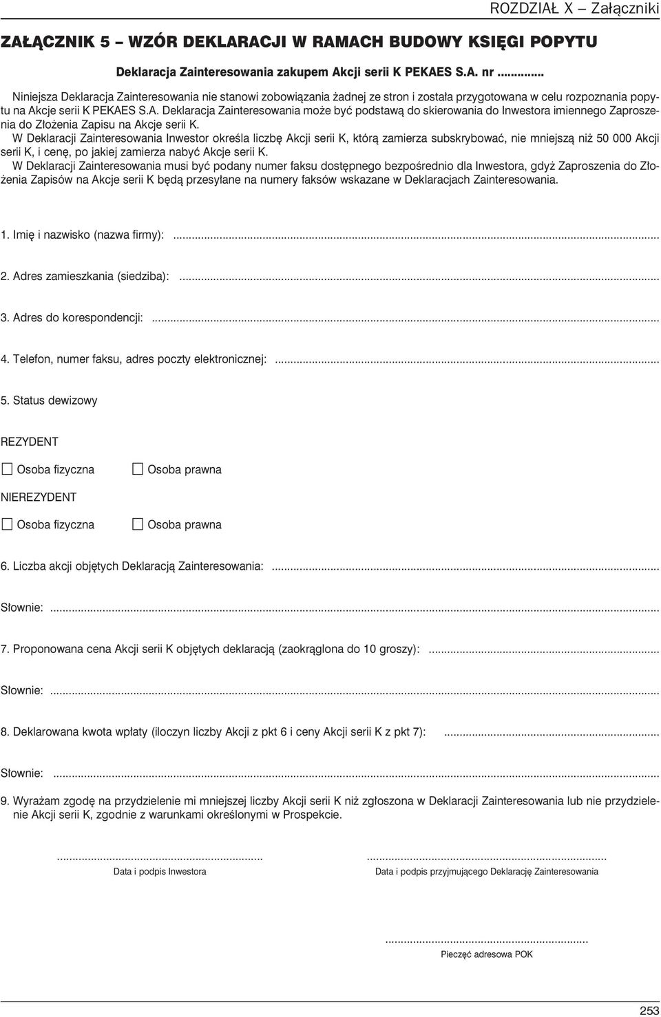 W Deklaracji Zainteresowania Inwestor okreœla liczbê Akcji serii K, któr¹ zamierza subskrybowaæ, nie mniejsz¹ ni 50 000 Akcji serii K, i cenê, po jakiej zamierza nabyæ Akcje serii K.