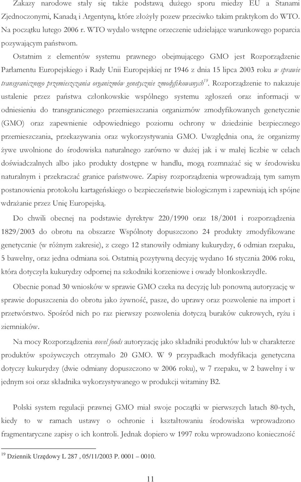 Ostatnim z elementów systemu prawnego obejmującego GMO jest Rozporządzenie Parlamentu Europejskiego i Rady Unii Europejskiej nr 1946 z dnia 15 lipca 2003 roku w sprawie transgranicznego