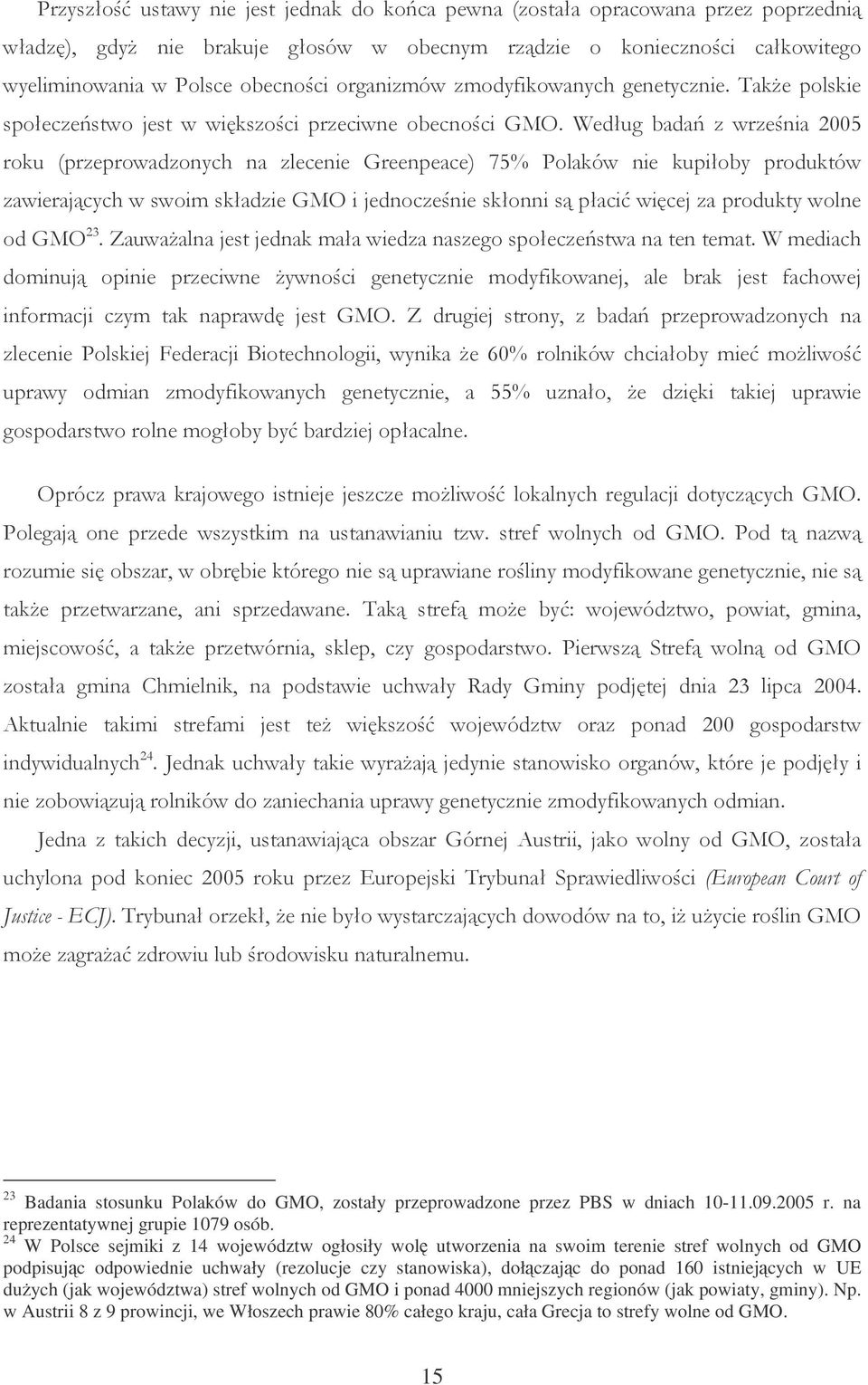 Według badań z września 2005 roku (przeprowadzonych na zlecenie Greenpeace) 75% Polaków nie kupiłoby produktów zawierających w swoim składzie GMO i jednocześnie skłonni są płacić więcej za produkty