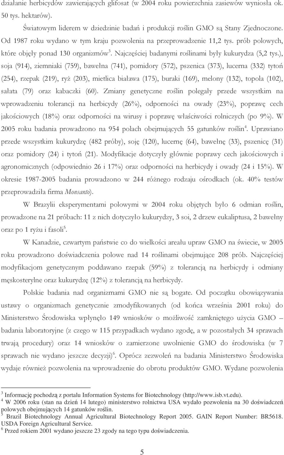 ), soja (914), ziemniaki (759), bawełna (741), pomidory (572), pszenica (373), lucerna (332) tytoń (254), rzepak (219), ryż (203), mietlica biaława (175), buraki (169), melony (132), topola (102),