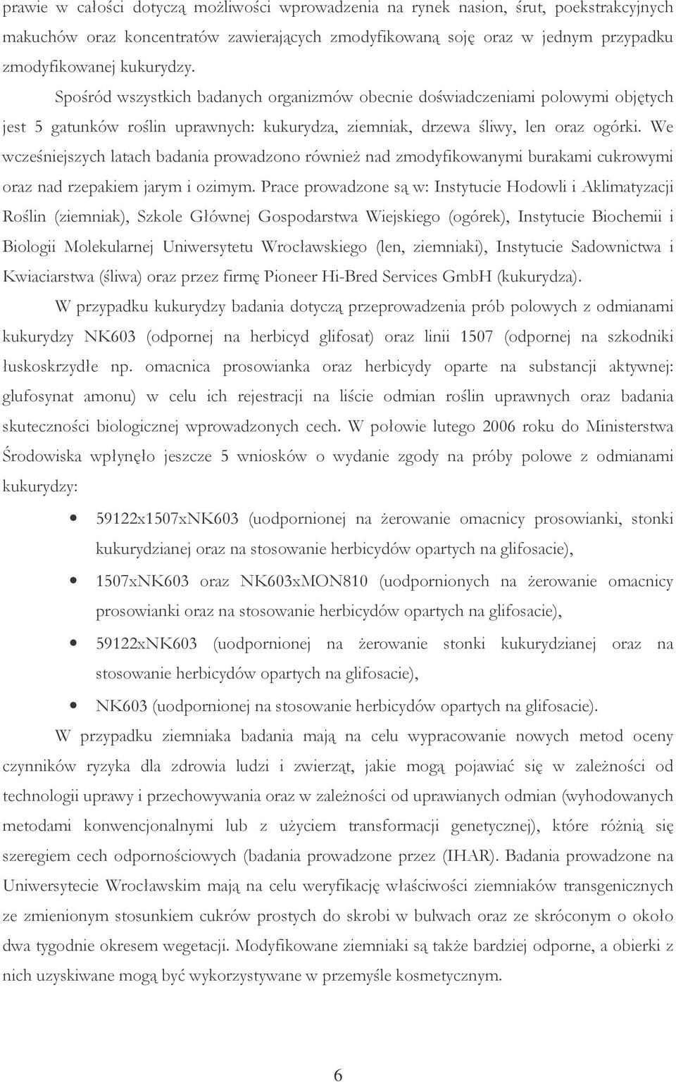 We wcześniejszych latach badania prowadzono również nad zmodyfikowanymi burakami cukrowymi oraz nad rzepakiem jarym i ozimym.