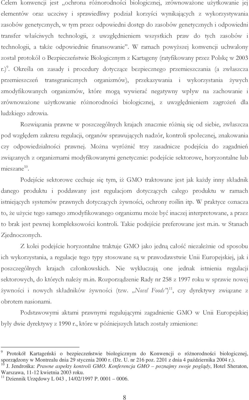 W ramach powyższej konwencji uchwalony został protokół o Bezpieczeństwie Biologicznym z Kartageny (ratyfikowany przez Polskę w 2003 r.) 9.